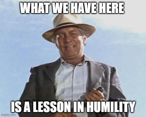 Bail reform and cleaning up your acts | WHAT WE HAVE HERE; IS A LESSON IN HUMILITY | image tagged in cool hand luke - failure to communicate,bail,no more toilet paper,corona virus | made w/ Imgflip meme maker