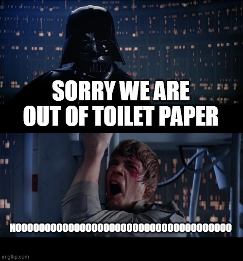 Star Wars No Meme | SORRY WE ARE OUT OF TOILET PAPER; NOOOOOOOOOOOOOOOOOOOOOOOOOOOOOOOOOOOOO | image tagged in memes,star wars no | made w/ Imgflip meme maker