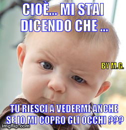 Skeptical Baby Meme | CIOÃˆ... MI STAI DICENDO CHE ... TU RIESCI A VEDERMI ANCHE SE IO MI COPRO GLI OCCHI ??? BY M.G. | image tagged in memes,skeptical baby | made w/ Imgflip meme maker