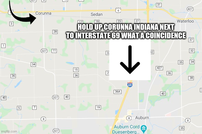 Corunna interstate 69 | HOLD UP CORUNNA INDIANA NEXT TO INTERSTATE 69 WHAT A COINCIDENCE | image tagged in 69,coronavirus,memes,blank white template | made w/ Imgflip meme maker
