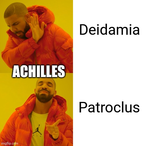 Drake Hotline Bling Meme | Deidamia; ACHILLES; Patroclus | image tagged in memes,drake hotline bling | made w/ Imgflip meme maker