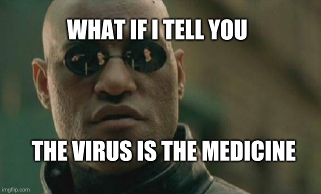 Matrix Morpheus Meme | WHAT IF I TELL YOU; THE VIRUS IS THE MEDICINE | image tagged in memes,matrix morpheus | made w/ Imgflip meme maker