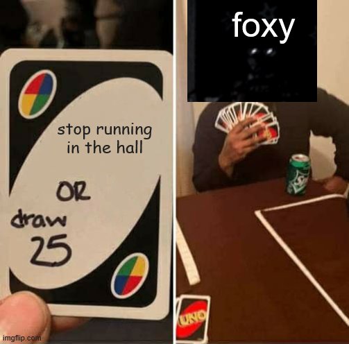 stop running in the hall foxy | image tagged in memes,uno draw 25 cards | made w/ Imgflip meme maker