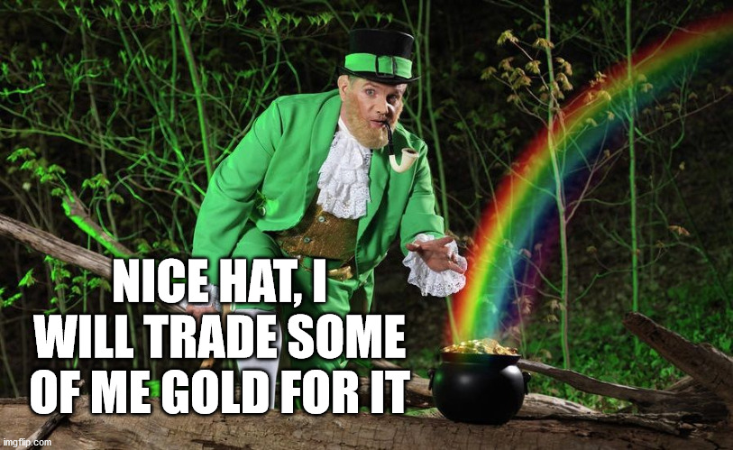 Straight Leprechaun | NICE HAT, I WILL TRADE SOME OF ME GOLD FOR IT | image tagged in straight leprechaun | made w/ Imgflip meme maker