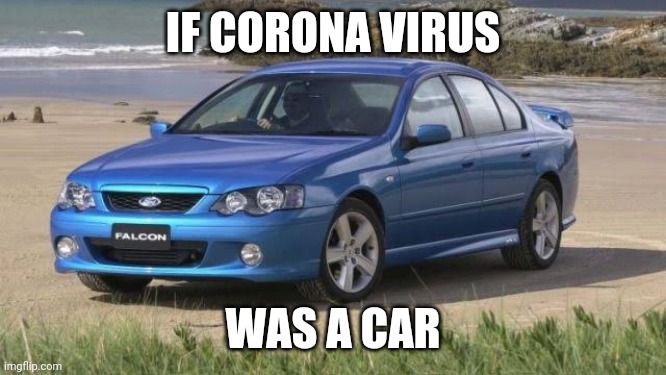 IF CORONA VIRUS; WAS A CAR | image tagged in coronavirus,corona,corona virus | made w/ Imgflip meme maker