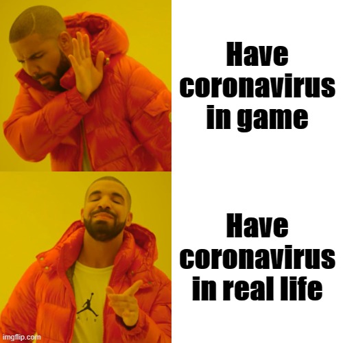 Drake Hotline Bling Meme | Have coronavirus in game; Have coronavirus in real life | image tagged in memes,drake hotline bling | made w/ Imgflip meme maker