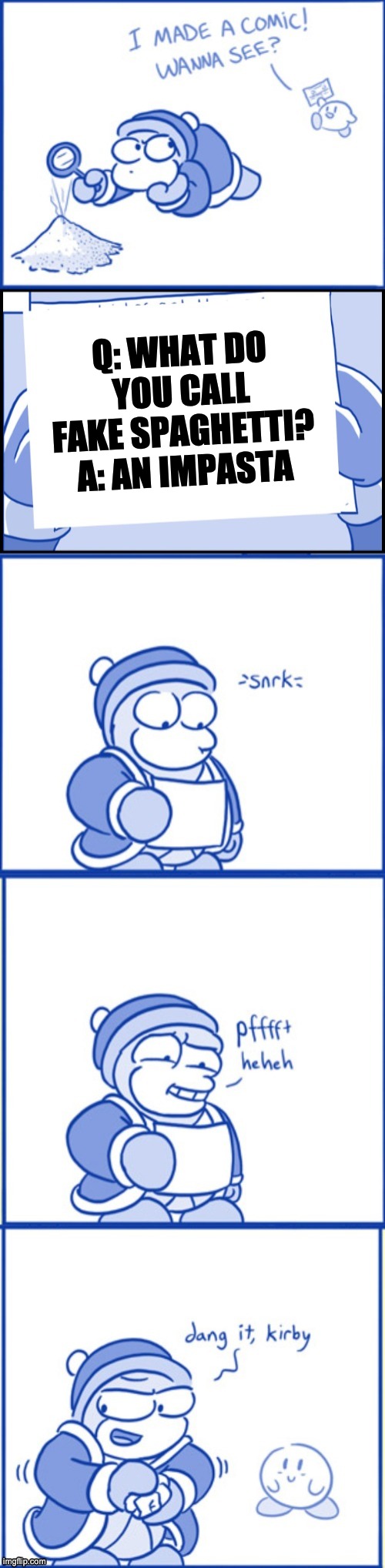 It's been a while since I posted normal memes. To get back on track, here's a pun: | Q: WHAT DO YOU CALL FAKE SPAGHETTI?
A: AN IMPASTA | image tagged in kirby's comic | made w/ Imgflip meme maker