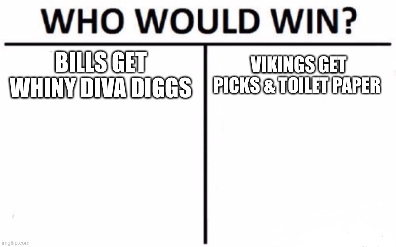 Who Would Win? Meme | BILLS GET WHINY DIVA DIGGS; VIKINGS GET PICKS & TOILET PAPER | image tagged in memes,who would win | made w/ Imgflip meme maker