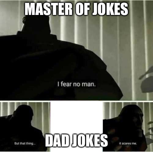 I fear no man | MASTER OF JOKES; DAD JOKES | image tagged in i fear no man | made w/ Imgflip meme maker