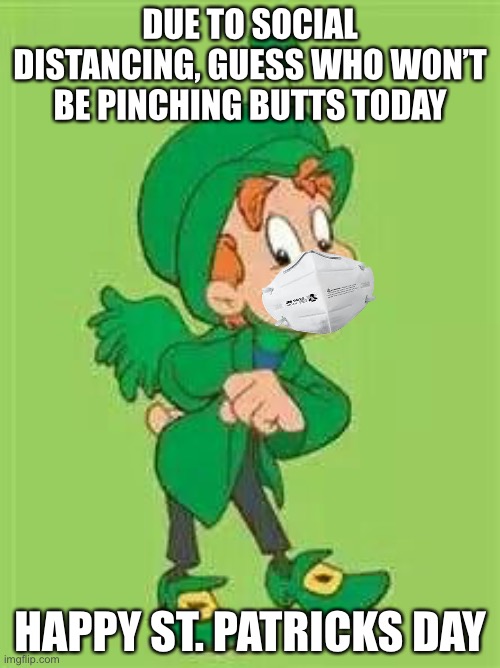 lucky charms leprechaun  | DUE TO SOCIAL DISTANCING, GUESS WHO WON’T BE PINCHING BUTTS TODAY; HAPPY ST. PATRICKS DAY | image tagged in lucky charms leprechaun | made w/ Imgflip meme maker