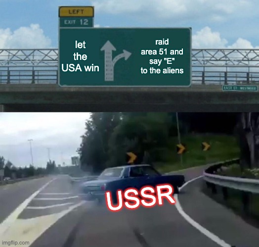 Left Exit 12 Off Ramp | let the USA win; raid area 51 and say "E" to the aliens; USSR | image tagged in memes,left exit 12 off ramp | made w/ Imgflip meme maker