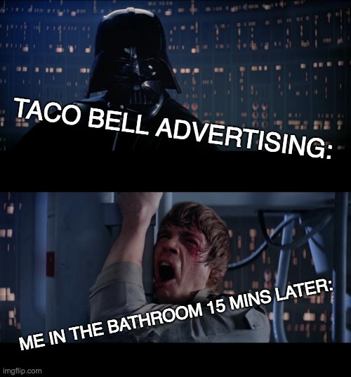 Star Wars No | TACO BELL ADVERTISING:; ME IN THE BATHROOM 15 MINS LATER: | image tagged in memes,star wars no | made w/ Imgflip meme maker