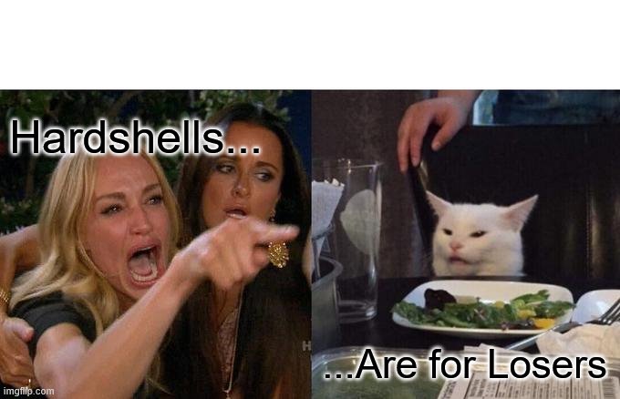 Woman Yelling At Cat | Hardshells... ...Are for Losers | image tagged in memes,woman yelling at cat | made w/ Imgflip meme maker