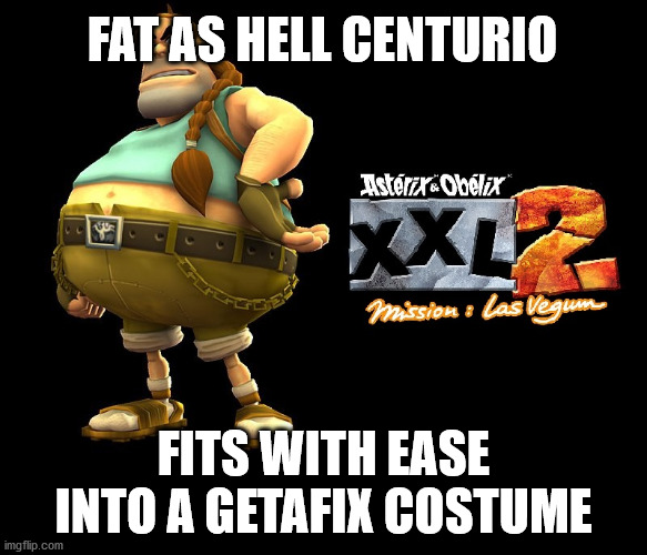 Maybe just for Humor | FAT AS HELL CENTURIO; FITS WITH EASE INTO A GETAFIX COSTUME | image tagged in video games,logic | made w/ Imgflip meme maker