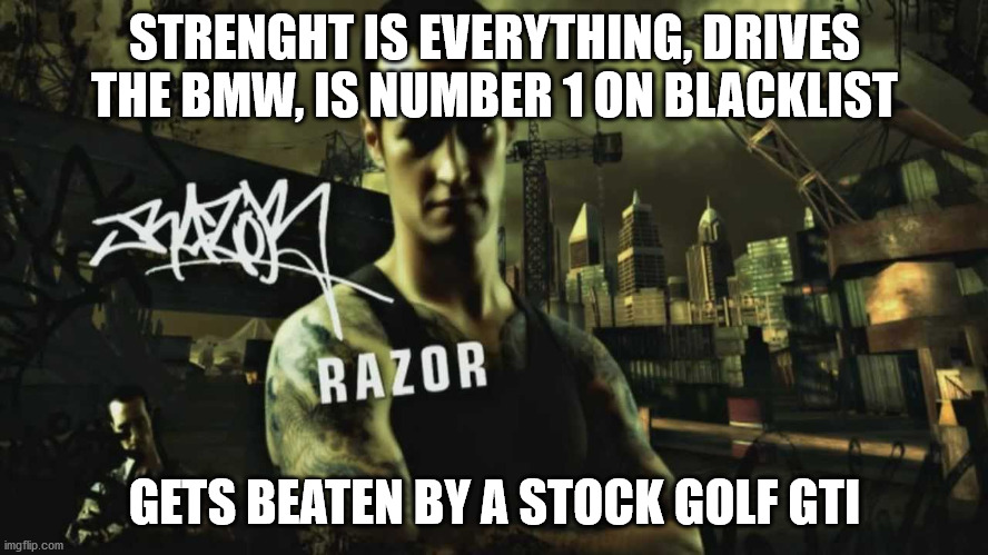 Why even bother upgrading | STRENGHT IS EVERYTHING, DRIVES THE BMW, IS NUMBER 1 ON BLACKLIST; GETS BEATEN BY A STOCK GOLF GTI | image tagged in video games,racing,need for speed | made w/ Imgflip meme maker