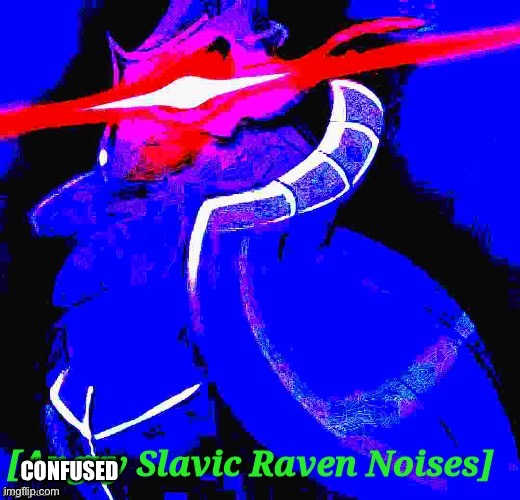 CONFUSED | image tagged in angry slavic raven noises | made w/ Imgflip meme maker