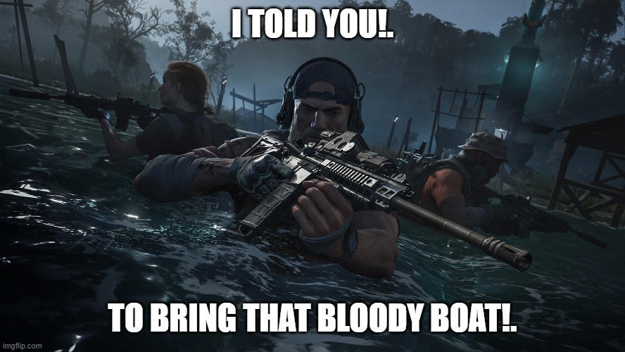 Breaking Point. | I TOLD YOU!. TO BRING THAT BLOODY BOAT!. | image tagged in online gaming | made w/ Imgflip meme maker