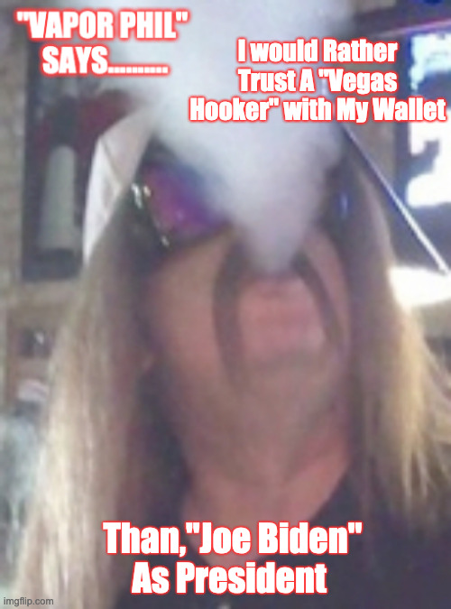 Joe Biden | I would Rather Trust A "Vegas Hooker" with My Wallet; Than,"Joe Biden" 
As President | image tagged in joe biden,president,creepy joe biden,biden,election 2020,voting | made w/ Imgflip meme maker