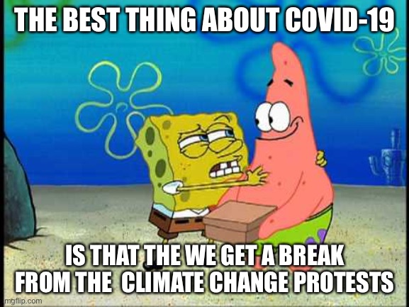 The up side to Corona Virus | THE BEST THING ABOUT COVID-19; IS THAT THE WE GET A BREAK FROM THE  CLIMATE CHANGE PROTESTS | image tagged in the best thing about,coronavirus,corona virus | made w/ Imgflip meme maker