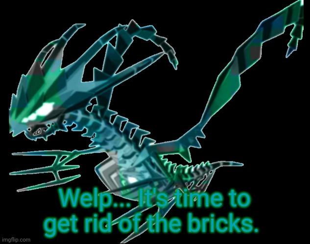 Welp... It's time to get rid of the bricks. | image tagged in mugendan the eternatus | made w/ Imgflip meme maker