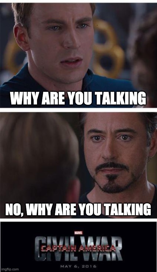 Marvel Civil War 1 Meme | WHY ARE YOU TALKING; NO, WHY ARE YOU TALKING | image tagged in memes,marvel civil war 1 | made w/ Imgflip meme maker