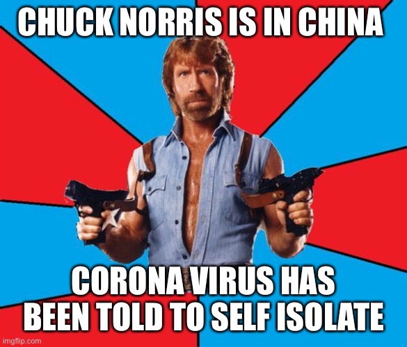 Chuck Norris With Guns | CHUCK NORRIS IS IN CHINA; CORONA VIRUS HAS BEEN TOLD TO SELF ISOLATE | image tagged in memes,chuck norris with guns,chuck norris | made w/ Imgflip meme maker