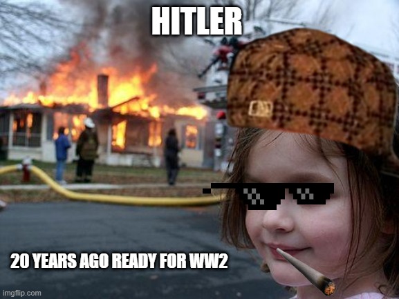 HITLER; 20 YEARS AGO READY FOR WW2 | image tagged in funny | made w/ Imgflip meme maker