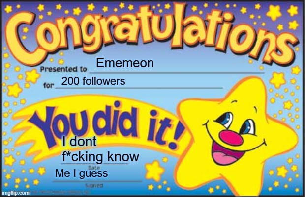 Happy Star Congratulations Meme | Ememeon 200 followers I dont f*cking know Me I guess | image tagged in memes,happy star congratulations | made w/ Imgflip meme maker
