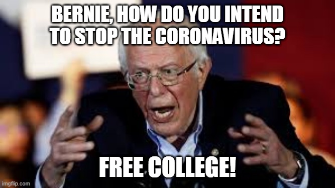 BERNIE, HOW DO YOU INTEND TO STOP THE CORONAVIRUS? FREE COLLEGE! | image tagged in bernie sanders,coronavirus,free college | made w/ Imgflip meme maker