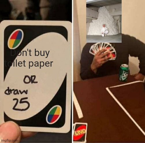 UNO Draw 25 Cards | Don't buy toilet paper | image tagged in memes,uno draw 25 cards | made w/ Imgflip meme maker