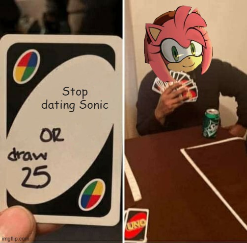 UNO Draw 25 Cards Meme | Stop dating Sonic | image tagged in memes,uno draw 25 cards | made w/ Imgflip meme maker