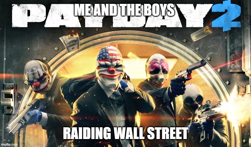 Payday 2 | ME AND THE BOYS; RAIDING WALL STREET | image tagged in payday 2,coronavirus | made w/ Imgflip meme maker