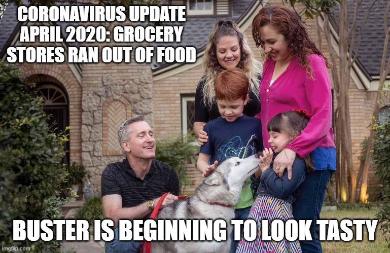 CORONAVIRUS UPDATE APRIL 2020: GROCERY STORES RAN OUT OF FOOD BUSTER IS BEGINNING TO LOOK TASTY | made w/ Imgflip meme maker