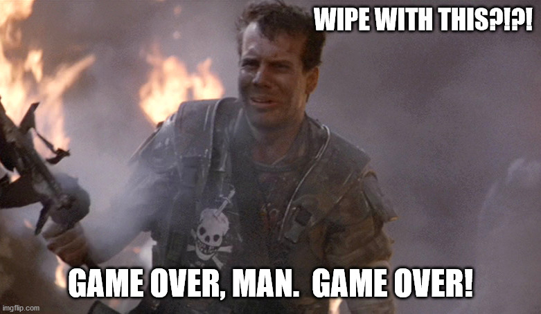 Game Over Man Aliens | WIPE WITH THIS?!?! GAME OVER, MAN.  GAME OVER! | image tagged in game over man aliens | made w/ Imgflip meme maker