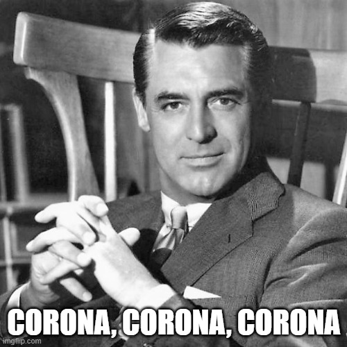 Corona, Corona, Corona | CORONA, CORONA, CORONA | image tagged in cary grant,coronavirus,corona,funny memes | made w/ Imgflip meme maker