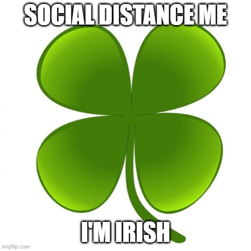 No kissing | SOCIAL DISTANCE ME; I'M IRISH | image tagged in st patrick's day,social distancing,irish | made w/ Imgflip meme maker