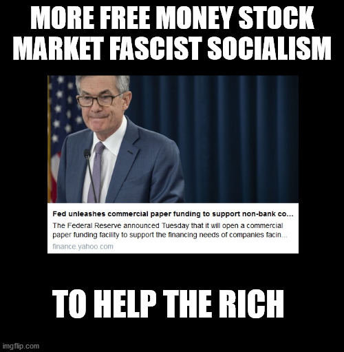 MORE FREE MONEY STOCK MARKET FASCIST SOCIALISM; TO HELP THE RICH | image tagged in fascism,trumptards,politics,crooks | made w/ Imgflip meme maker
