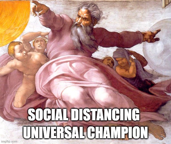 Social Distancing Champ | UNIVERSAL CHAMPION; SOCIAL DISTANCING | image tagged in social distancing | made w/ Imgflip meme maker