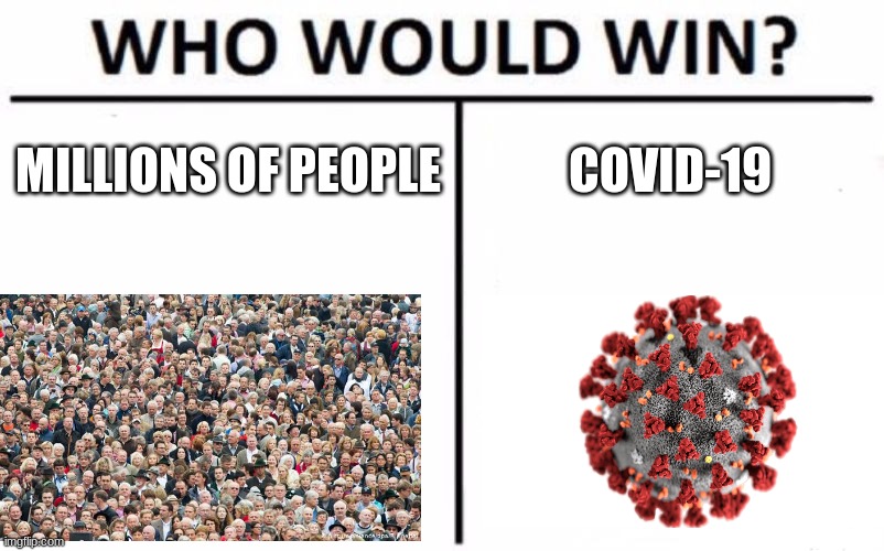 Who Would Win? Meme | MILLIONS OF PEOPLE; COVID-19 | image tagged in memes,who would win | made w/ Imgflip meme maker