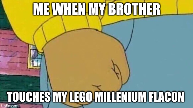 Arthur Fist | ME WHEN MY BROTHER; TOUCHES MY LEGO MILLENIUM FALCON | image tagged in memes,arthur fist | made w/ Imgflip meme maker