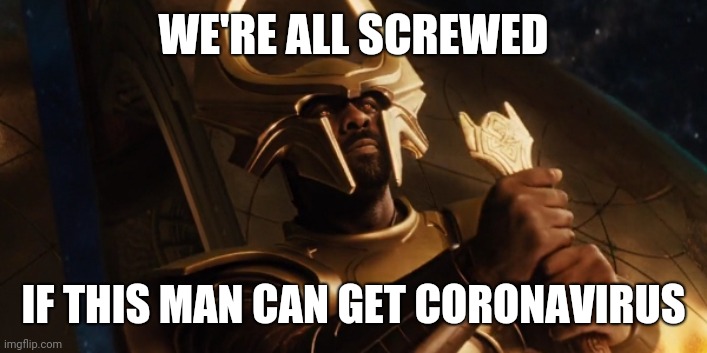 Heimdall | WE'RE ALL SCREWED; IF THIS MAN CAN GET CORONAVIRUS | image tagged in heimdall | made w/ Imgflip meme maker