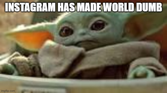 INSTAGRAM HAS MADE WORLD DUMB | image tagged in lol | made w/ Imgflip meme maker