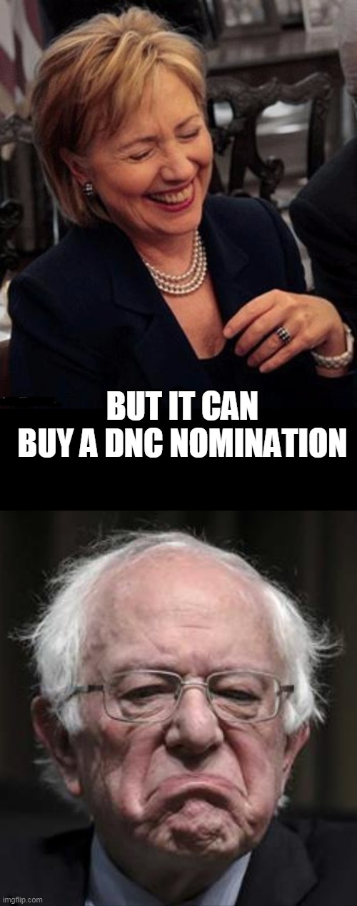 BUT IT CAN BUY A DNC NOMINATION | image tagged in hillary lol,bernie frown | made w/ Imgflip meme maker