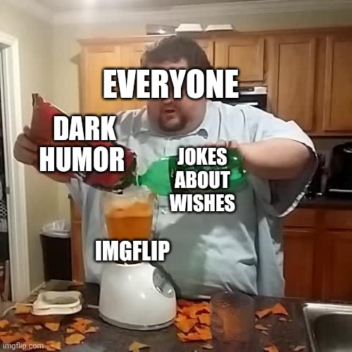 Doritos and mountain dew | DARK HUMOR JOKES ABOUT WISHES IMGFLIP EVERYONE | image tagged in doritos and mountain dew | made w/ Imgflip meme maker