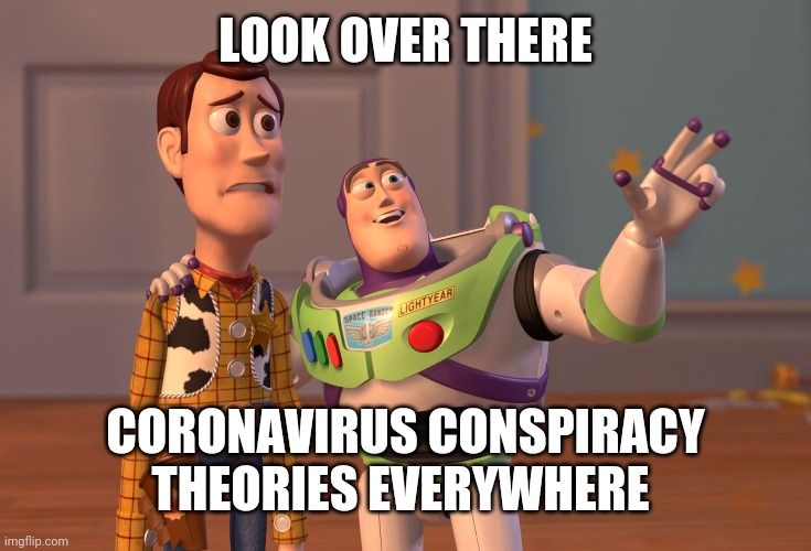 X, X Everywhere | LOOK OVER THERE; CORONAVIRUS CONSPIRACY THEORIES EVERYWHERE | image tagged in memes,x x everywhere | made w/ Imgflip meme maker