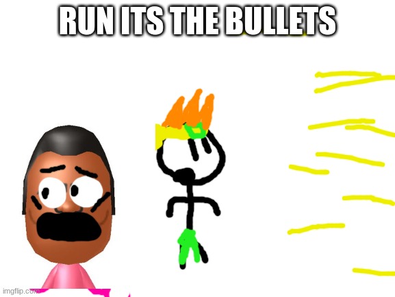 Blank White Template | RUN ITS THE BULLETS | image tagged in blank white template | made w/ Imgflip meme maker