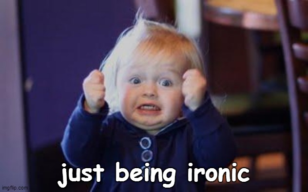 excited kid | just being ironic | image tagged in excited kid | made w/ Imgflip meme maker