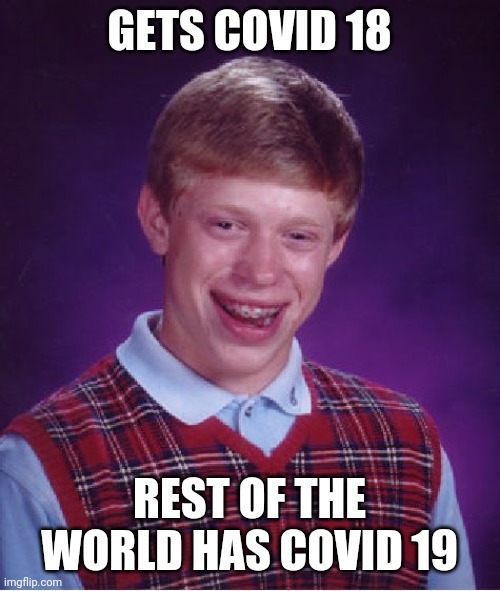 Bad Luck Brian | GETS COVID 18; REST OF THE WORLD HAS COVID 19 | image tagged in memes,bad luck brian | made w/ Imgflip meme maker