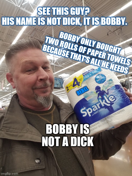 SEE THIS GUY? 
HIS NAME IS NOT DICK, IT IS BOBBY. BOBBY ONLY BOUGHT TWO ROLLS OF PAPER TOWELS BECAUSE THAT'S ALL HE NEEDS; REBEL; BOBBY IS NOT A DICK | image tagged in paper towels | made w/ Imgflip meme maker