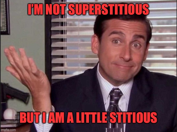 Michael Scott | I’M NOT SUPERSTITIOUS BUT I AM A LITTLE STITIOUS | image tagged in michael scott | made w/ Imgflip meme maker